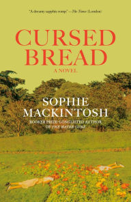 Title: Cursed Bread: A Novel, Author: Sophie Mackintosh