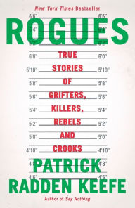 Title: Rogues: True Stories of Grifters, Killers, Rebels and Crooks, Author: Patrick Radden Keefe