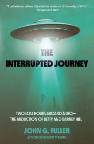 Title: The Interrupted Journey: Two Lost Hours Aboard a UFO: The Abduction of Betty and Barney Hill, Author: John Fuller