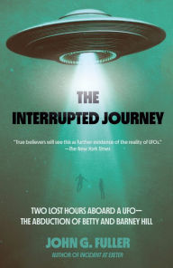 Title: The Interrupted Journey: Two Lost Hours Aboard a UFO: The Abduction of Betty and Barney Hill, Author: John Fuller