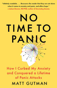 Title: No Time to Panic: How I Curbed My Anxiety and Conquered a Lifetime of Panic Attacks, Author: Matt Gutman