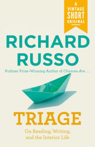 Title: Triage: On Reading, Writing, and the Interior Life, Author: Richard Russo