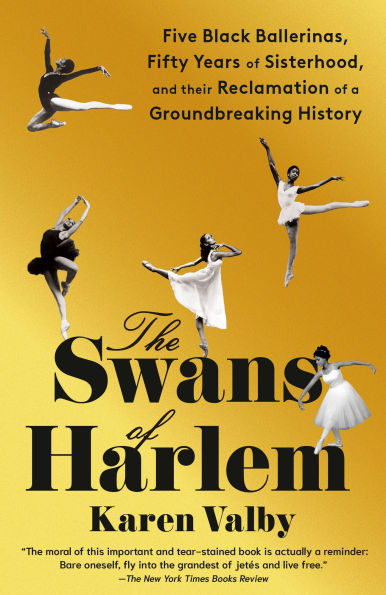 The Swans of Harlem: Five Black Ballerinas, Fifty Years Sisterhood, and Their Reclamation a Groundbreaking History