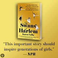 The Swans of Harlem: Five Black Ballerinas, Fifty Years Sisterhood, and Their Reclamation a Groundbreaking History