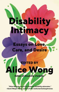 Title: Disability Intimacy: Essays on Love, Care, and Desire, Author: Alice Wong
