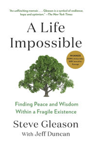 Title: A Life Impossible: Finding Peace and Wisdom Within a Fragile Existence, Author: Steve Gleason