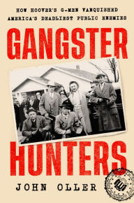 Free downloadable ebook for kindle Gangster Hunters: How Hoover's G-men Vanquished America's Deadliest Public Enemies