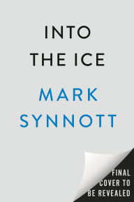 Title: Into the Ice: The Northwest Passage, the Polar Sun, and a 175-Year-Old Mystery, Author: Mark Synnott