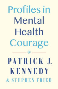 English book for free download Profiles in Mental Health Courage (English literature) 9780593471760 by Patrick J. Kennedy, Stephen Fried