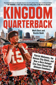 Title: Kingdom Quarterback: Patrick Mahomes, the Kansas City Chiefs, and How a Once Swingin' Cow Town Chased the Ultimate Comeback, Author: Mark Dent