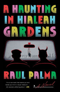 Title: A Haunting in Hialeah Gardens: A Novel, Author: Raul Palma