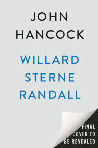 Title: John Hancock: First to Sign, First to Invest in America's Independence, Author: Willard Sterne Randall