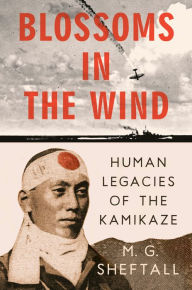 Title: Blossoms in the Wind: Human Legacies of the Kamikaze, Author: M. G. Sheftall