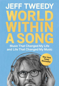 Title: World Within a Song: Music That Changed My Life and Life That Changed My Music, Author: Jeff Tweedy
