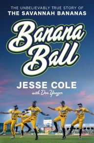 Download books to iphone Banana Ball: The Unbelievably True Story of the Savannah Bananas by Jesse Cole, Don Yaeger, Jesse Cole, Don Yaeger 