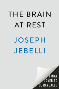 Title: The Brain at Rest: How the Art and Science of Doing Nothing Has the Power to Improve Your Life, Author: Joseph Jebelli