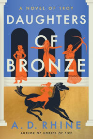 Title: Daughters of Bronze: A Novel of Troy, Author: A. D. Rhine