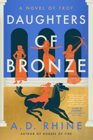 Title: Daughters of Bronze: A Novel of Troy, Author: A. D. Rhine