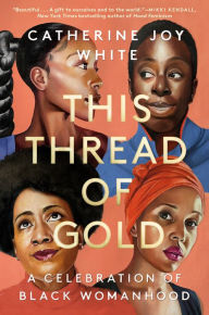 Title: This Thread of Gold: A Celebration of Black Womanhood, Author: Catherine Joy White