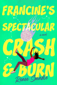 Title: Francine's Spectacular Crash and Burn: A Novel, Author: Renee Swindle