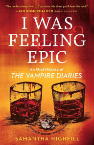 Free ipad book downloads I Was Feeling Epic: An Oral History of The Vampire Diaries by Samantha Highfill 9780593475959 RTF PDB iBook in English