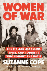 Title: Women of War: The Italian Assassins, Spies, and Couriers Who Fought the Nazis, Author: Suzanne Cope