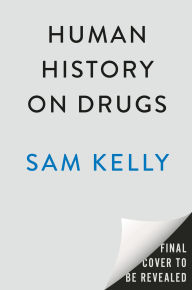 Title: Human History on Drugs: An Utterly Scandalous but Entirely Truthful Look at History Under the Influence, Author: Sam Kelly