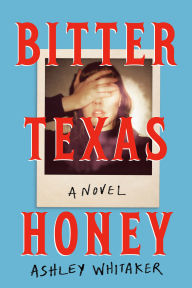 Title: Bitter Texas Honey: A Novel, Author: Ashley Whitaker