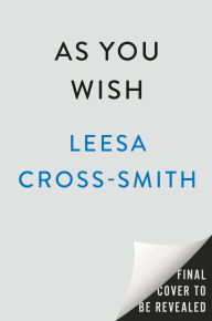 Title: As You Wish: A Novel, Author: Leesa Cross-Smith