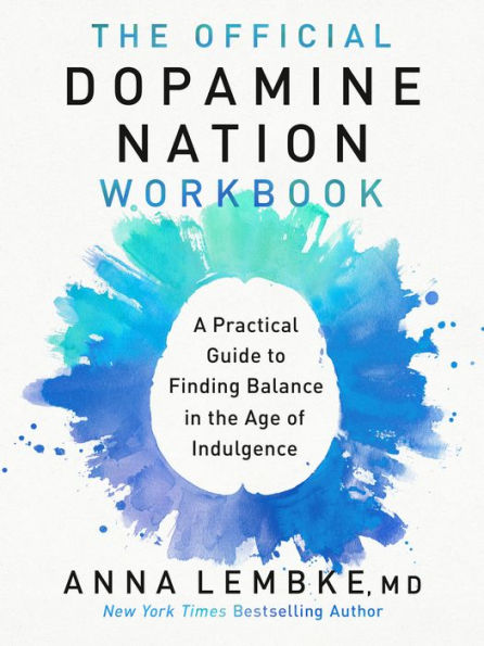 the Official Dopamine Nation Workbook: A Practical Guide to Finding Balance Age of Indulgence