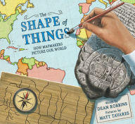 Title: The Shape of Things: How Mapmakers Picture Our World, Author: Dean Robbins