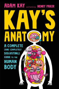Epub free download books Kay's Anatomy: A Complete (and Completely Disgusting) Guide to the Human Body by Adam Kay, Henry Paker