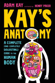 Ebook for mobile phones download Kay's Anatomy: A Complete (and Completely Disgusting) Guide to the Human Body 9780593483404