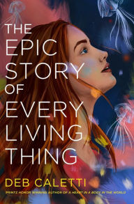 Title: The Epic Story of Every Living Thing, Author: Deb Caletti