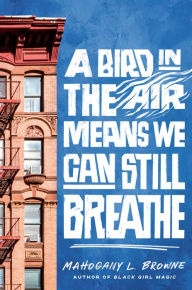 Title: A Bird in the Air Means We Can Still Breathe, Author: Mahogany L. Browne