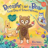Title: Breathe Like a Bear: First Day of School Worries: A Story with a Calming Mantra and Mindful Prompts, Author: Kira Willey