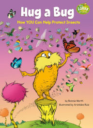 Title: Hug a Bug: How YOU Can Help Protect Insects: A Dr. Seuss's The Lorax Nonfiction Book, Author: Bonnie Worth