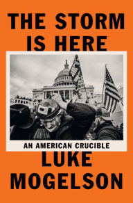 Title: The Storm Is Here: An American Crucible, Author: Luke Mogelson