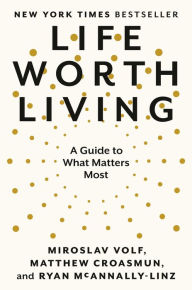 Title: Life Worth Living: A Guide to What Matters Most, Author: Miroslav Volf