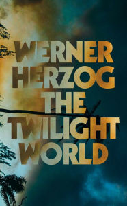 Top free ebooks download The Twilight World 9780593490266 FB2 PDF PDB by Werner Herzog, Michael Hofmann (English Edition)