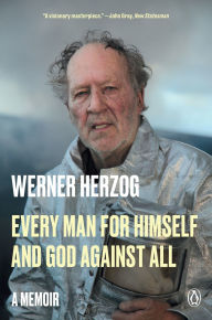 Title: Every Man for Himself and God Against All: A Memoir, Author: Werner Herzog