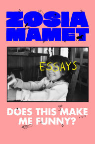 Title: Does This Make Me Funny?: Essays, Author: Zosia Mamet