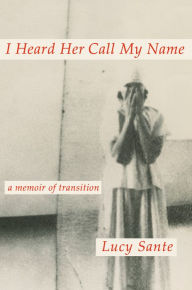 Full pdf books free download I Heard Her Call My Name: A Memoir of Transition by Lucy Sante RTF 9780593493762