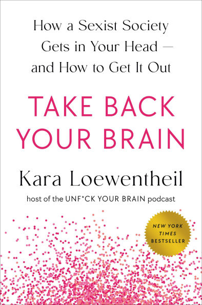 Take Back Your Brain: How a Sexist Society Gets Head--and to Get It Out