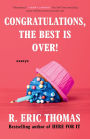 Congratulations, The Best Is Over!: Essays