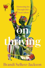 Title: On Thriving: Harnessing Joy Through Life's Great Labors, Author: Brandi Sellerz-Jackson