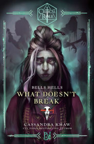 Title: Critical Role: Bells Hells--What Doesn't Break, Author: Cassandra Khaw