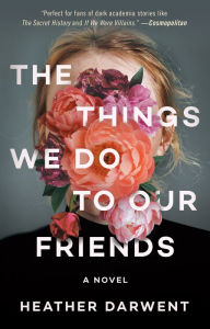 Title: The Things We Do to Our Friends: A Novel, Author: Heather Darwent