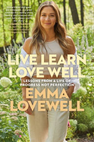 Title: Live Learn Love Well: Lessons from a Life of Progress Not Perfection, Author: Emma Lovewell