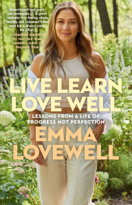 Title: Live Learn Love Well: Lessons from a Life of Progress Not Perfection, Author: Emma Lovewell